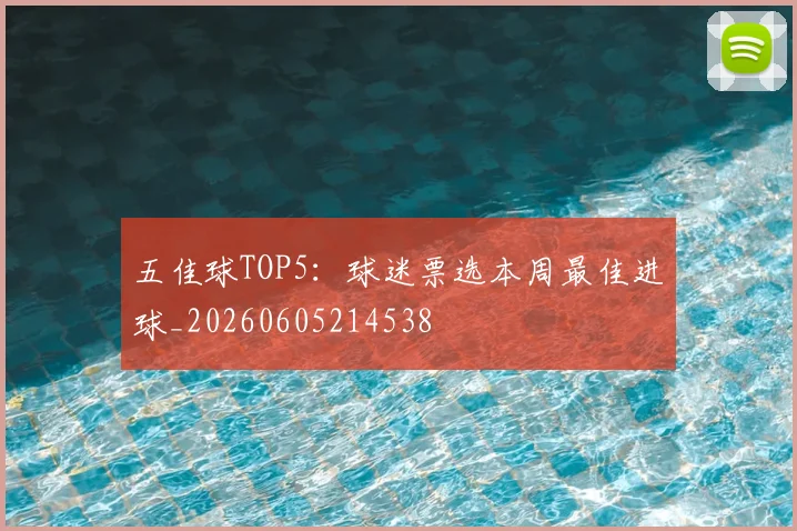 五佳球TOP5：球迷票选本周最佳进球_20260605214538