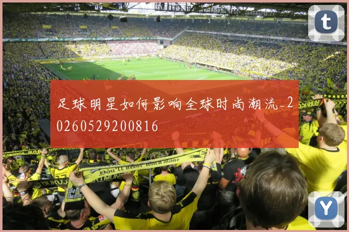 足球明星如何影响全球时尚潮流_20260529200816