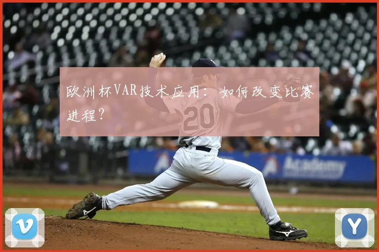 欧洲杯VAR技术应用：如何改变比赛进程？