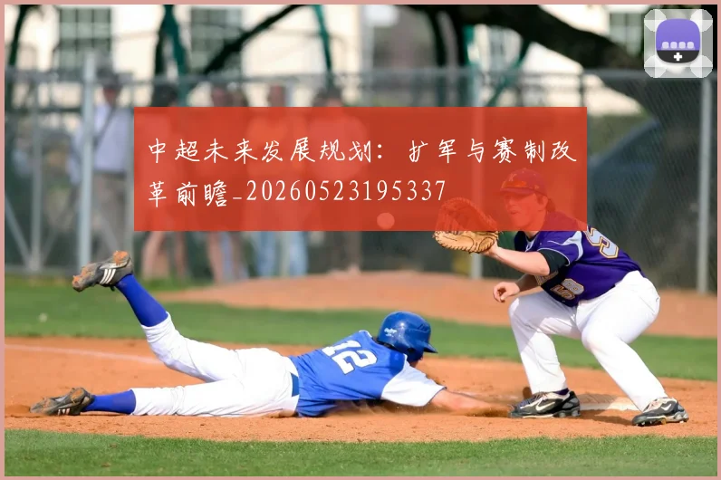 中超未来发展规划：扩军与赛制改革前瞻_20260523195337