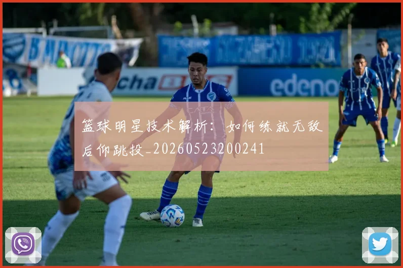 篮球明星技术解析:如何练就无敌后仰跳投_20260523200241